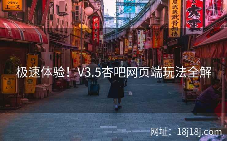极速体验！V3.5杏吧网页端玩法全解