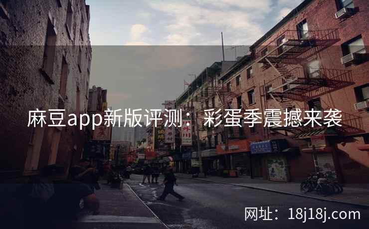 麻豆app新版评测：彩蛋季震撼来袭  第2张