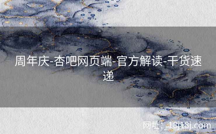 周年庆-杏吧网页端-官方解读-干货速递