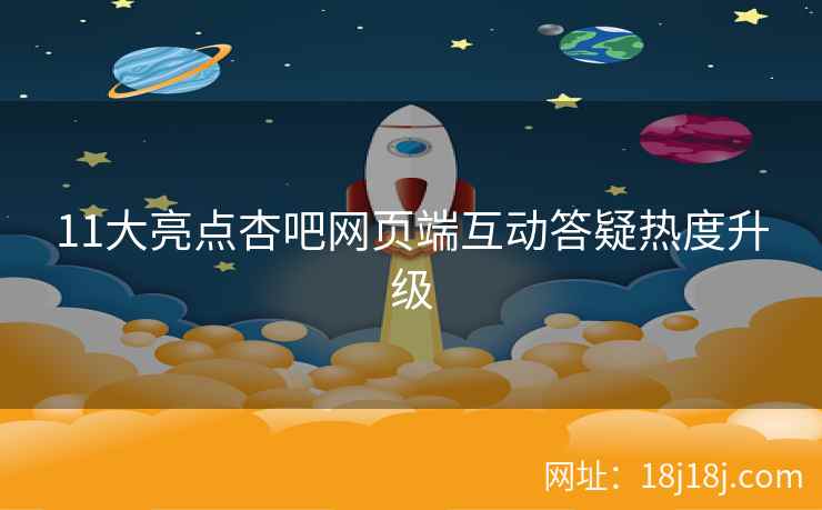 11大亮点杏吧网页端互动答疑热度升级