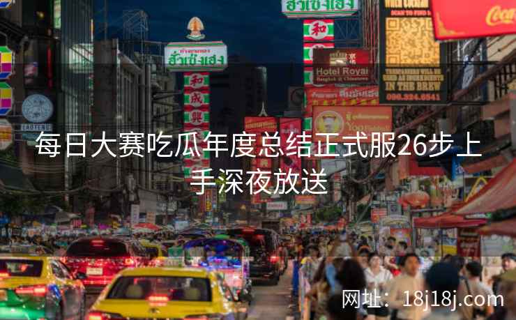 每日大赛吃瓜年度总结正式服26步上手深夜放送  第1张