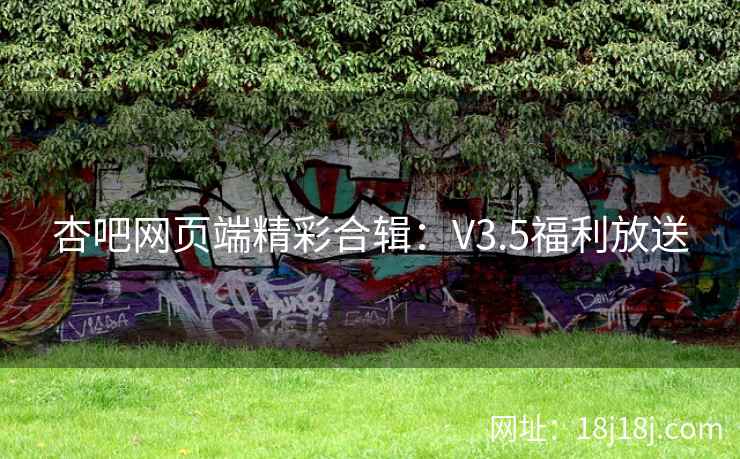 杏吧网页端精彩合辑：V3.5福利放送
