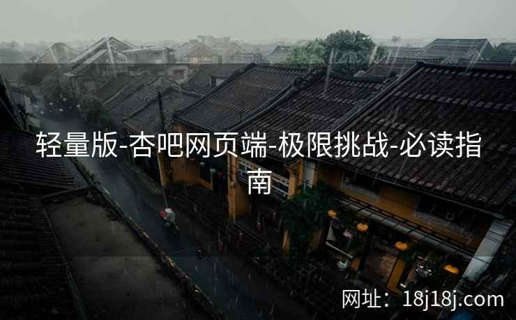 轻量版-杏吧网页端-极限挑战-必读指南
