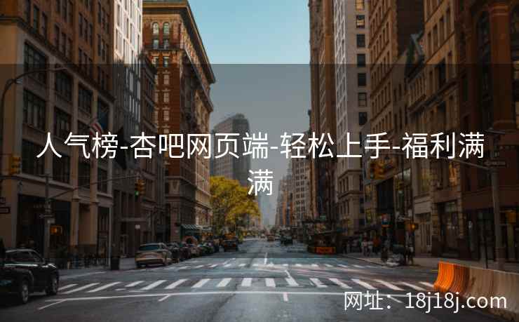 人气榜-杏吧网页端-轻松上手-福利满满